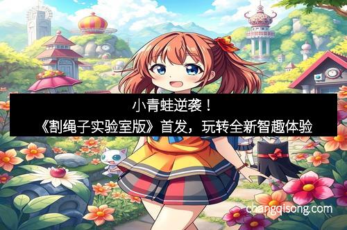 小青蛙逆袭！《割绳子实验室版》首发，玩转全新智趣体验